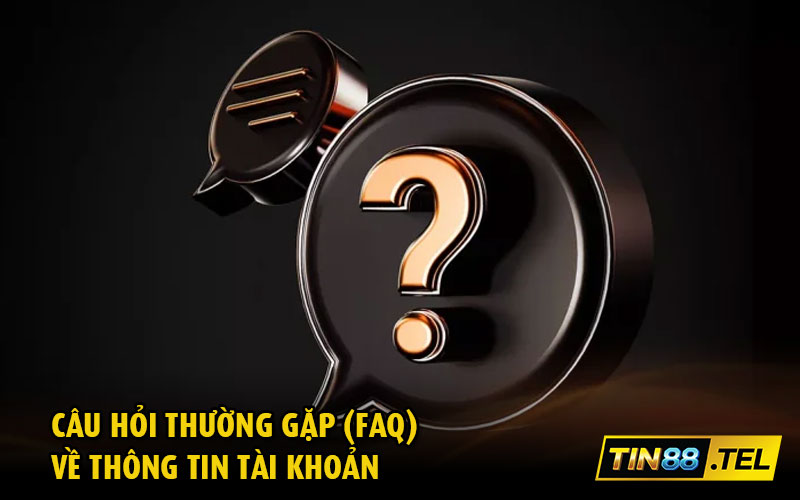 Câu hỏi thường gặp (FAQ) về thông tin tài khoản