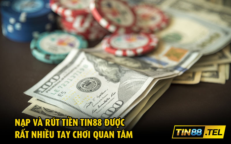 Nạp và rút tiền Tin88 được rất nhiều tay chơi quan tâm