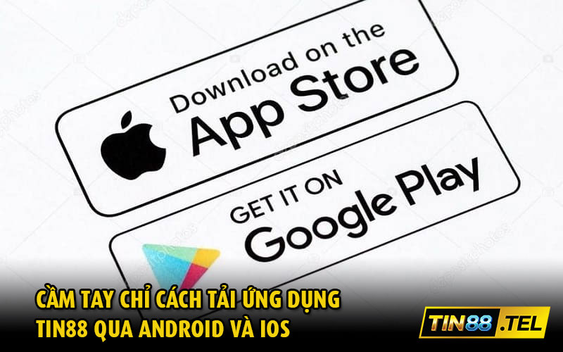 Cầm tay chỉ cách tải ứng dụng Tin88 qua Android và iOS