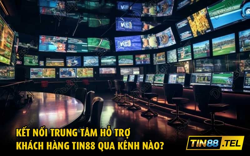 Kết nối trung tâm hỗ trợ khách hàng Tin88 qua kênh nào?