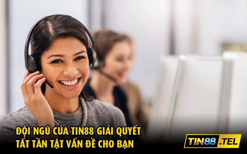 Đội ngũ của Tin88 giải quyết tất tần tật vấn đề cho bạn