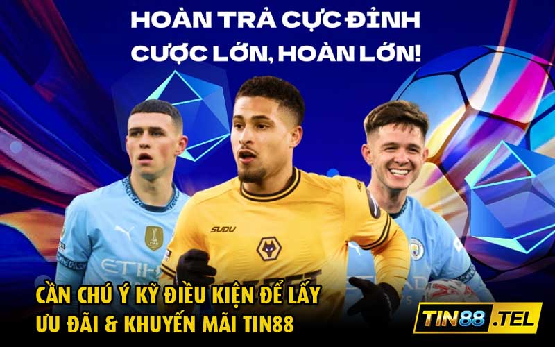 Cần chú ý kỹ điều kiện để lấy ưu đãi khuyến mãi Tin88
